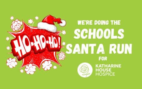 Green poster for Schools Santa Run, with "Ho Ho Ho!" and "We're doing the Schools Santa Run for Katharine House Hospice".